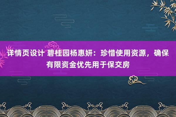 详情页设计 碧桂园杨惠妍：珍惜使用资源，确保有限资金优先用于保交房