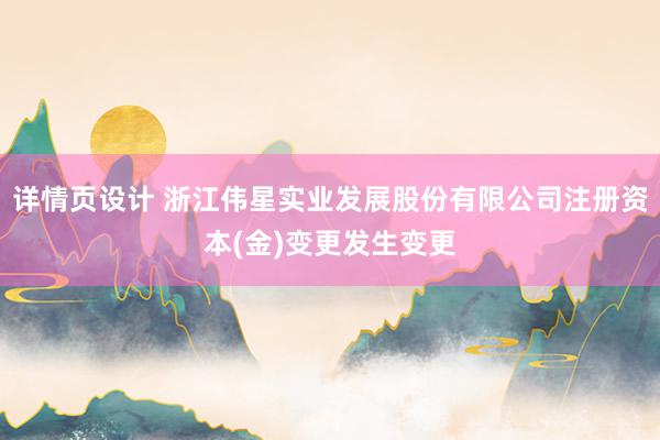 详情页设计 浙江伟星实业发展股份有限公司注册资本(金)变更发生变更