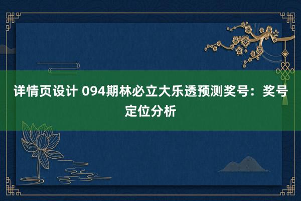 详情页设计 094期林必立大乐透预测奖号：奖号定位分析