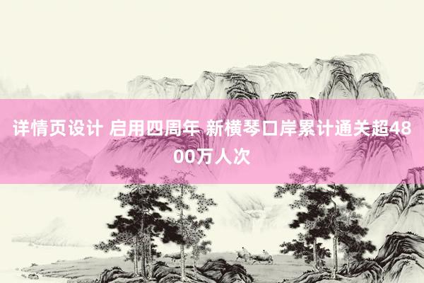 详情页设计 启用四周年 新横琴口岸累计通关超4800万人次